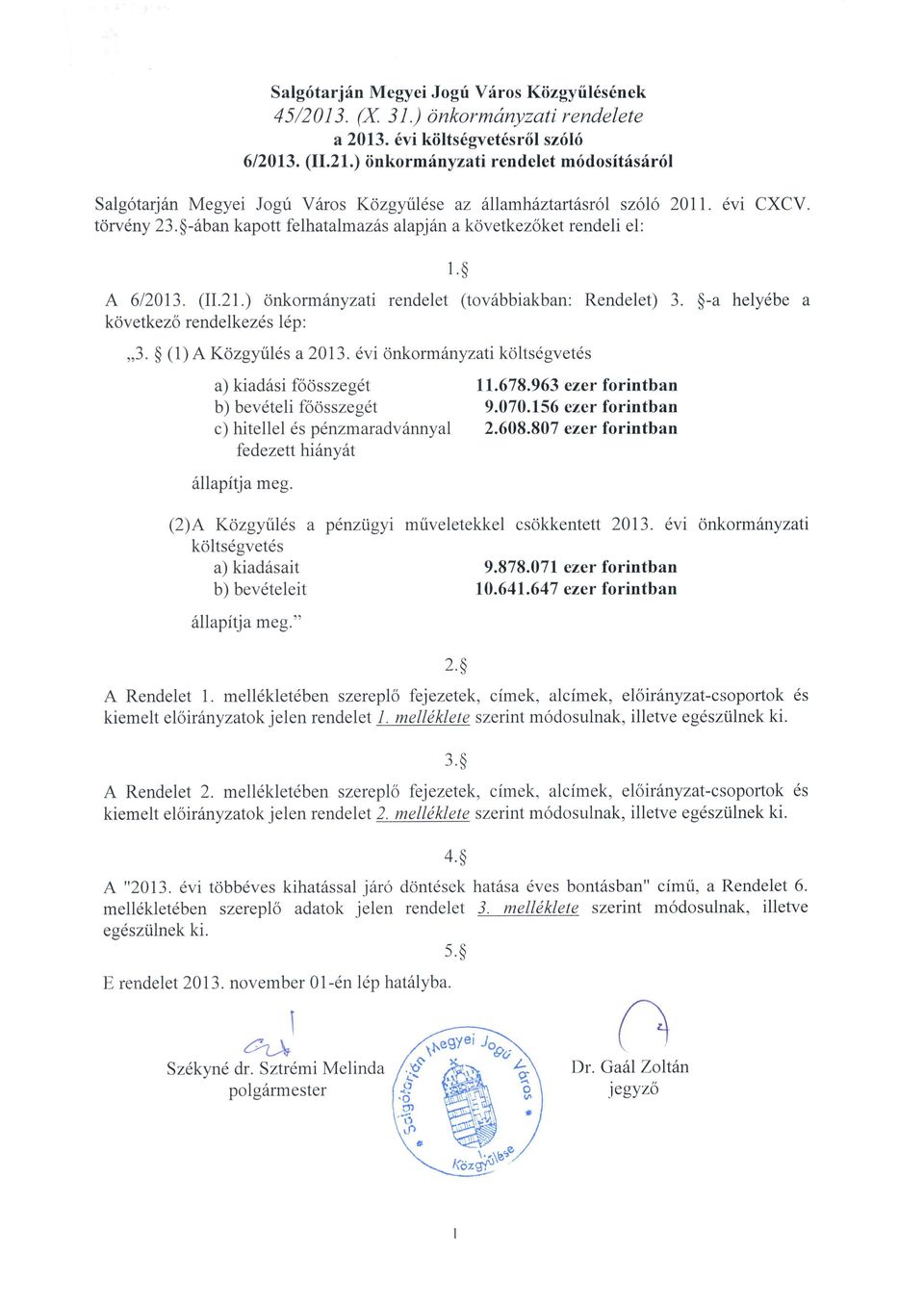 $-6ban kapott felhatalmazds alapjin a kcivetkez6ket rendeli el: 1.$ A 612013. (11.21.) dnkorm6nyzati rendelet (tov6bbiakban: Rendelet) 3. $-a hely6be a kovetkezo rendelkez6s l6p:,,3.