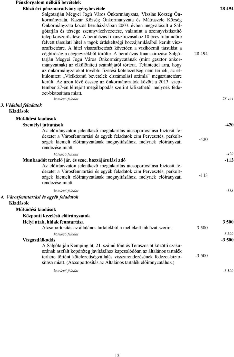 A beruházás finanszírozásához 10 éves futamidőre felvett társulati hitel a tagok érdekeltségi hozzájárulásából került viszszafizetésre.