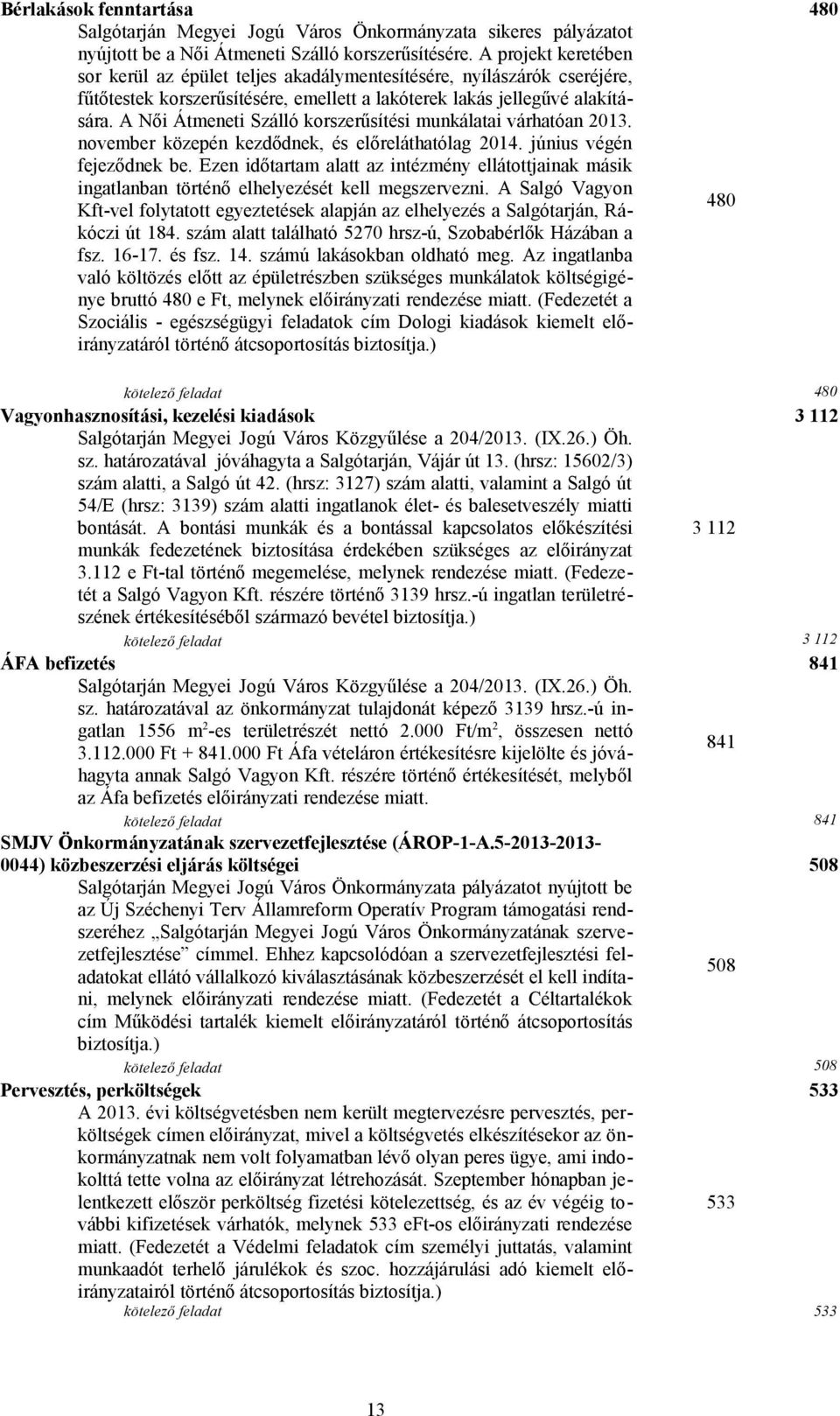 A Női Átmeneti Szálló korszerűsítési munkálatai várhatóan 2013. november közepén kezdődnek, és előreláthatólag 2014. június végén fejeződnek be.