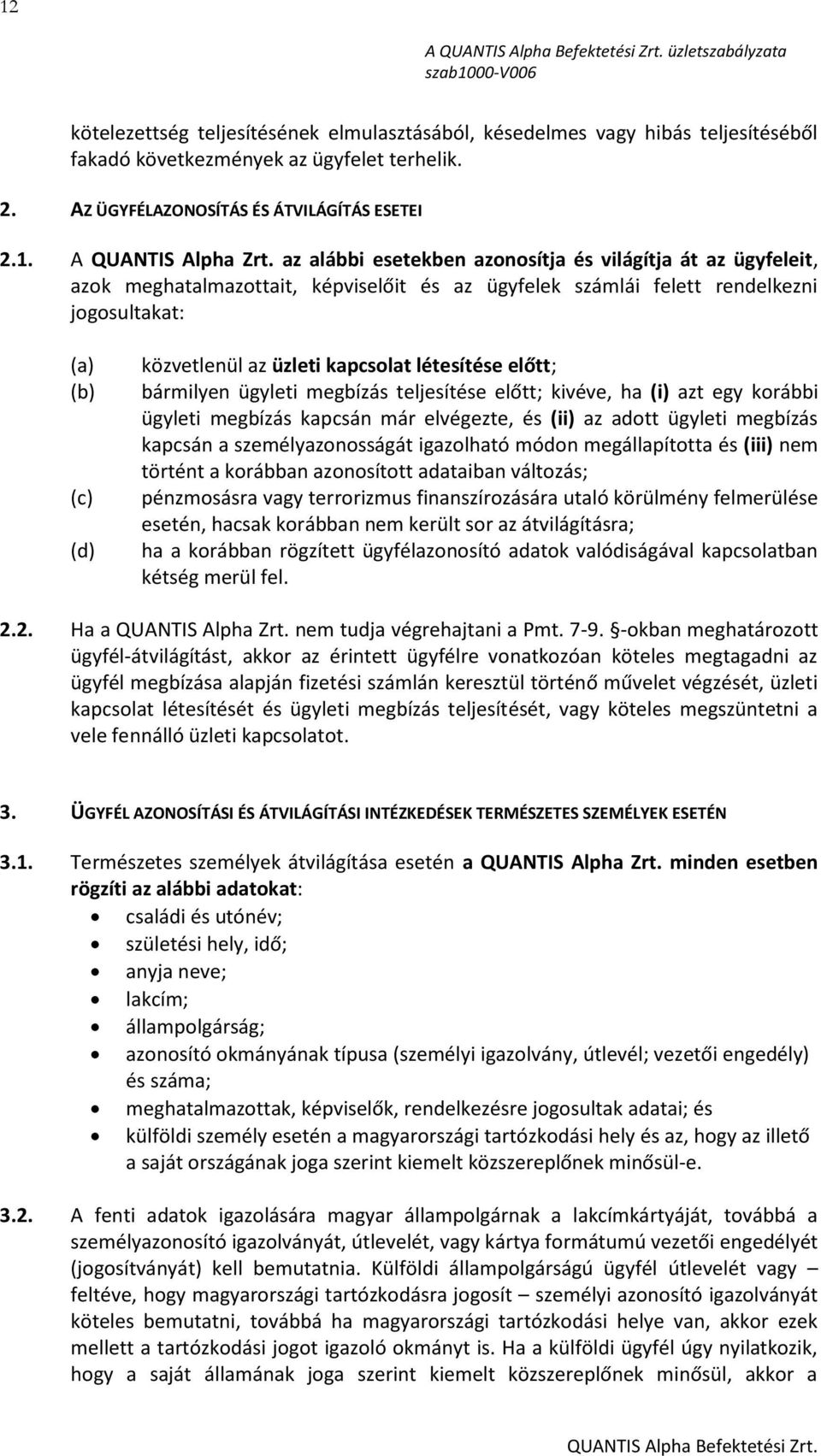 kapcsolat létesítése előtt; bármilyen ügyleti megbízás teljesítése előtt; kivéve, ha (i) azt egy korábbi ügyleti megbízás kapcsán már elvégezte, és (ii) az adott ügyleti megbízás kapcsán a