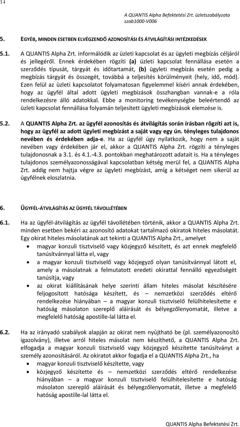 Ennek érdekében rögzíti (a) üzleti kapcsolat fennállása esetén a szerződés típusát, tárgyát és időtartamát, (b) ügyleti megbízás esetén pedig a megbízás tárgyát és összegét, továbbá a teljesítés