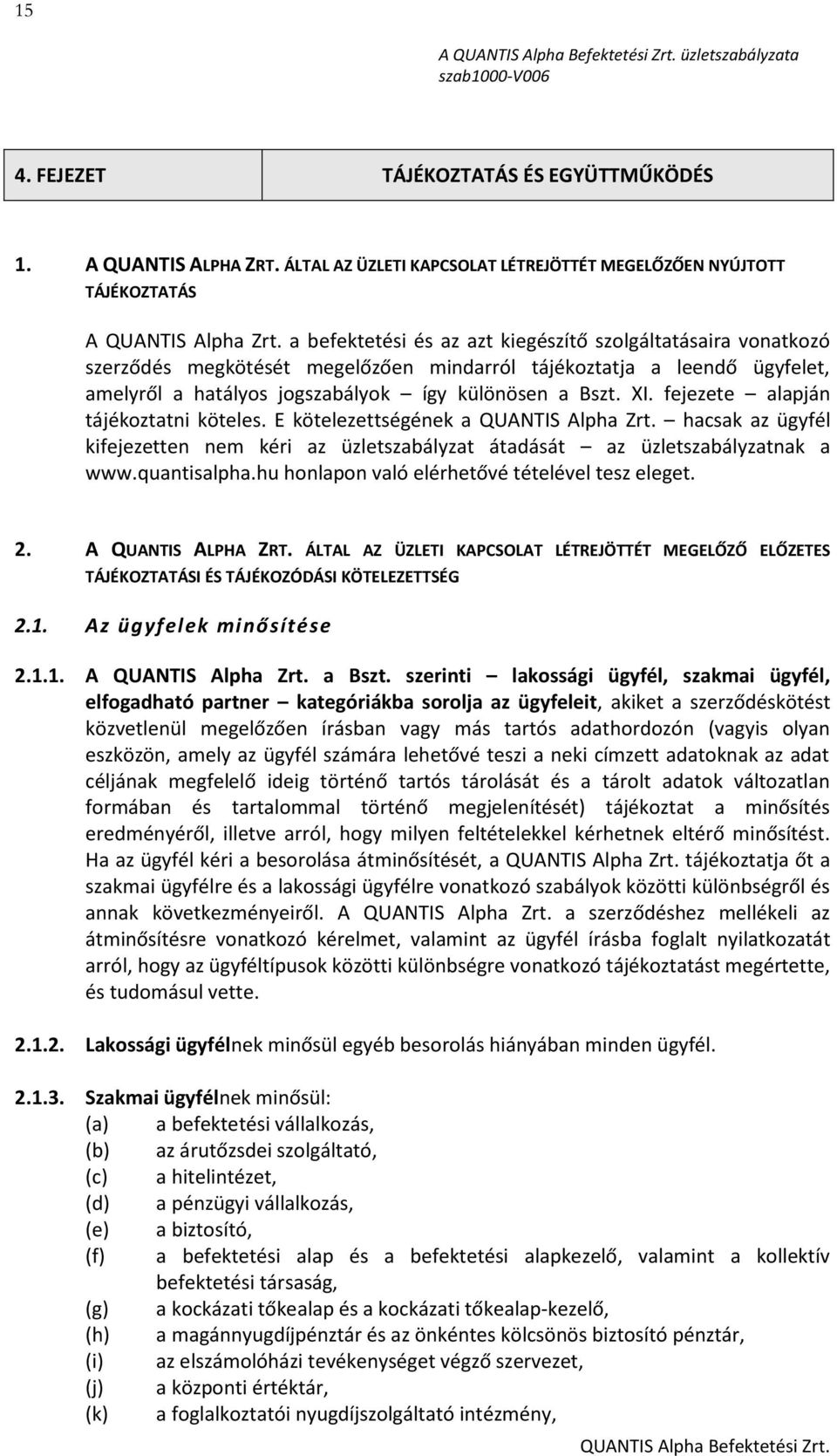 fejezete alapján tájékoztatni köteles. E kötelezettségének a QUANTIS Alpha Zrt. hacsak az ügyfél kifejezetten nem kéri az üzletszabályzat átadását az üzletszabályzatnak a www.quantisalpha.