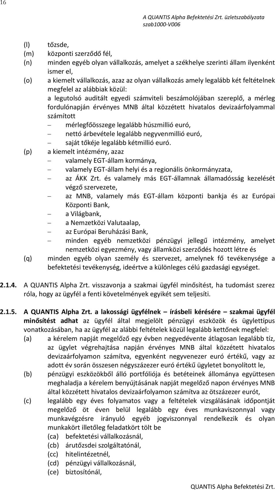 hivatalos devizaárfolyammal számított mérlegfőösszege legalább húszmillió euró, nettó árbevétele legalább negyvenmillió euró, saját tőkéje legalább kétmillió euró.