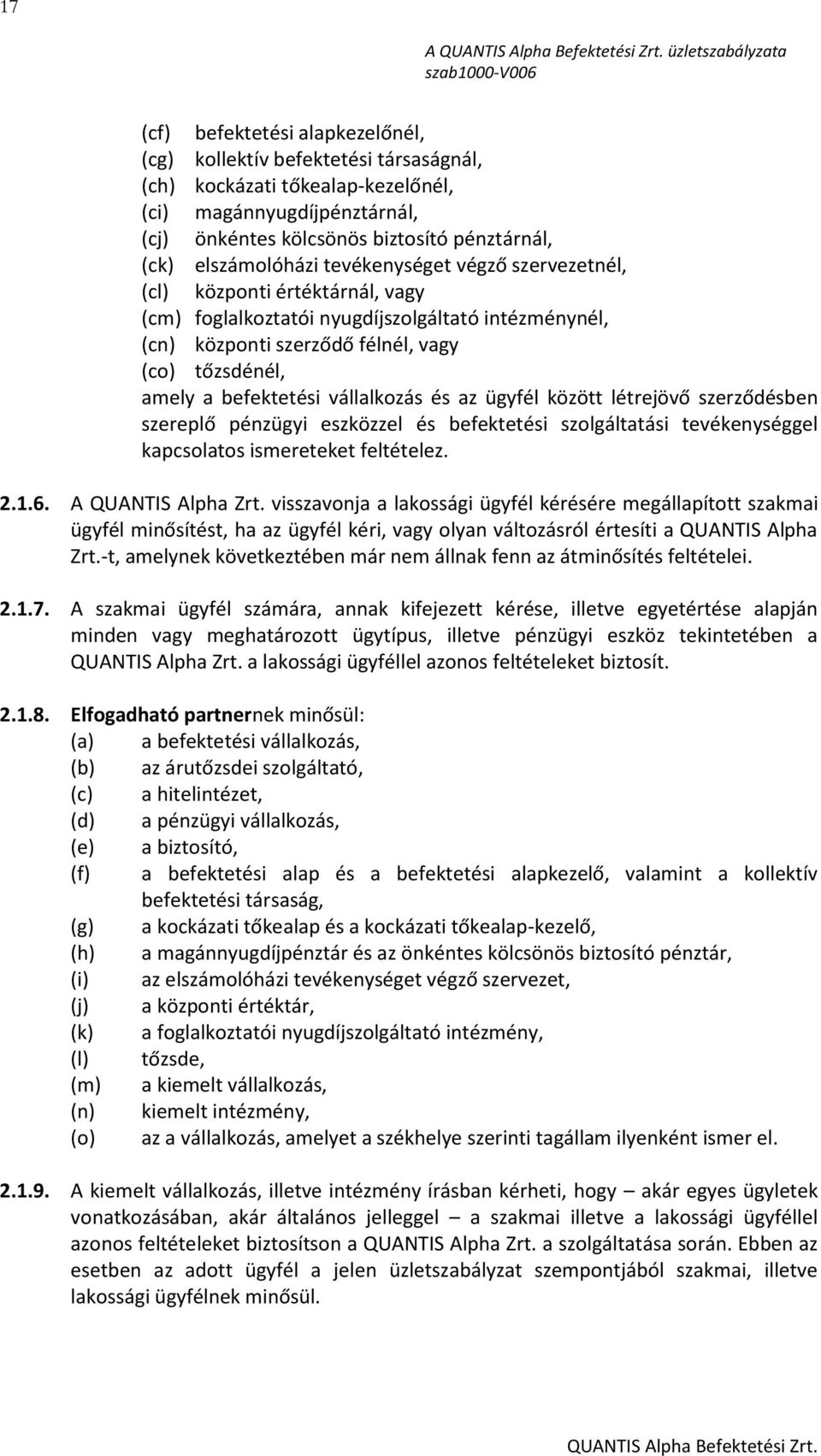tőzsdénél, amely a befektetési vállalkozás és az ügyfél között létrejövő szerződésben szereplő pénzügyi eszközzel és befektetési szolgáltatási tevékenységgel kapcsolatos ismereteket feltételez. 2.1.6.