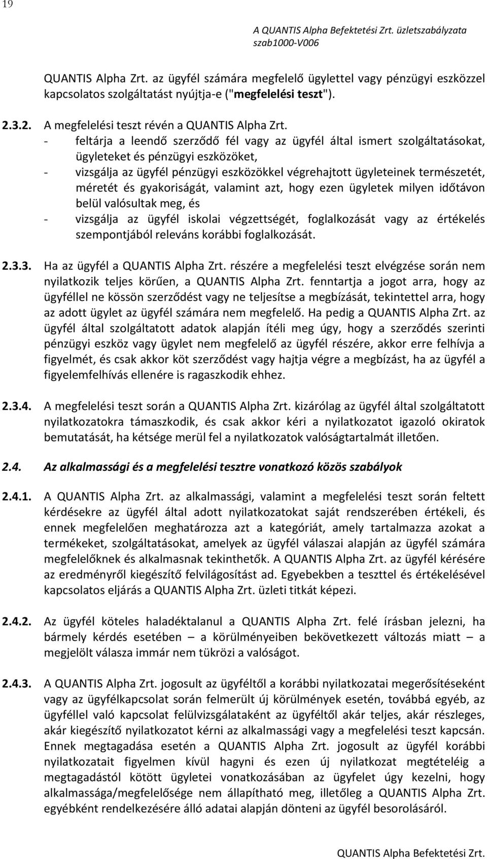 - feltárja a leendő szerződő fél vagy az ügyfél által ismert szolgáltatásokat, ügyleteket és pénzügyi eszközöket, - vizsgálja az ügyfél pénzügyi eszközökkel végrehajtott ügyleteinek természetét,