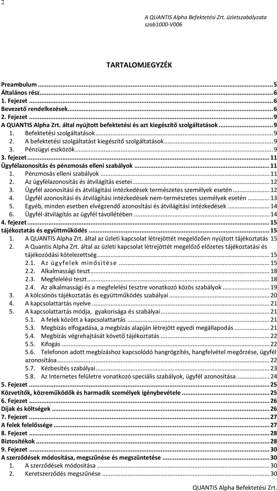 .. 11 Ügyfélazonosítás és pénzmosás elleni szabályok... 11 1. Pénzmosás elleni szabályok... 11 2. Az ügyfélazonosítás és átvilágítás esetei... 12 3.