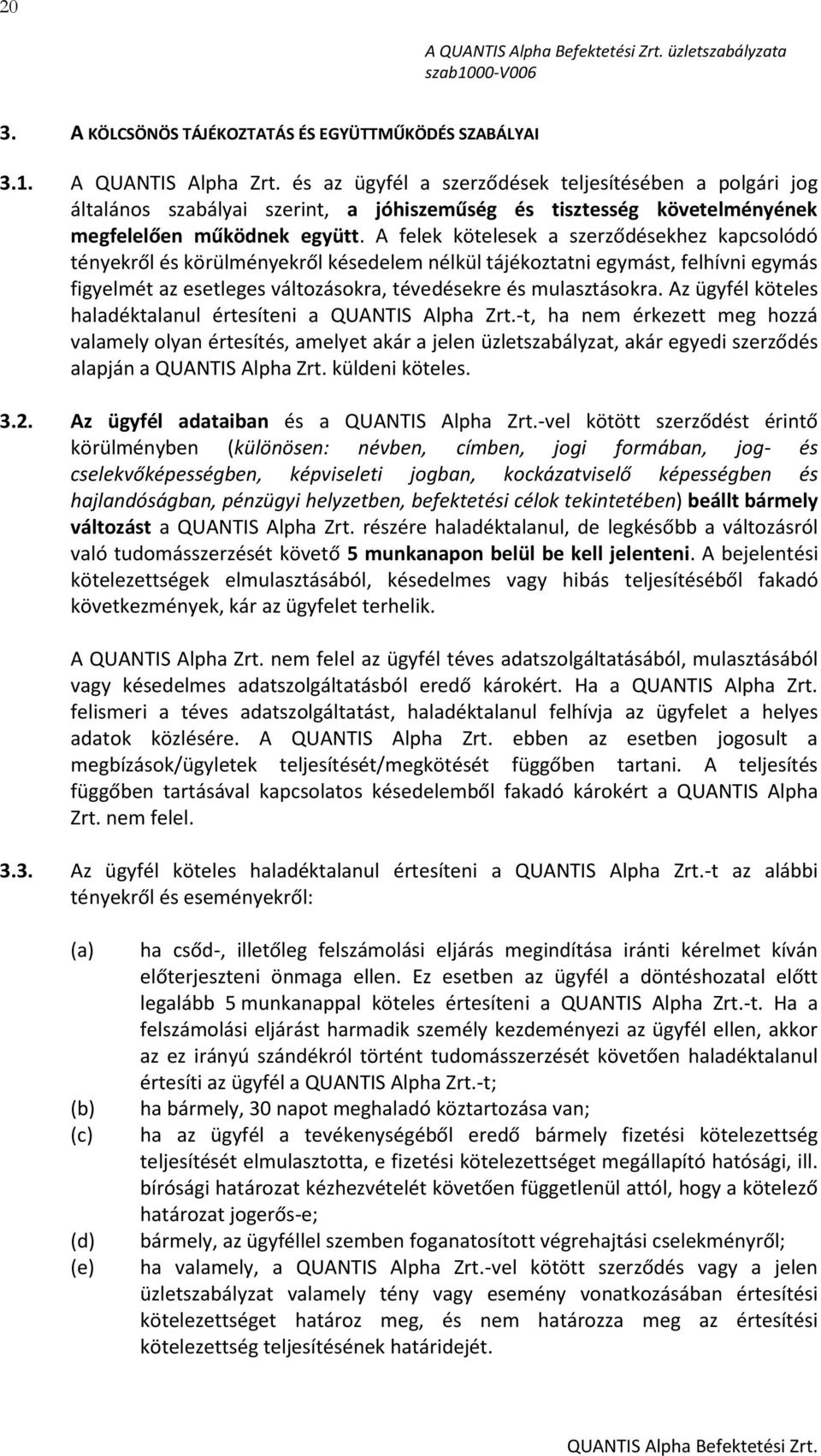 A felek kötelesek a szerződésekhez kapcsolódó tényekről és körülményekről késedelem nélkül tájékoztatni egymást, felhívni egymás figyelmét az esetleges változásokra, tévedésekre és mulasztásokra.