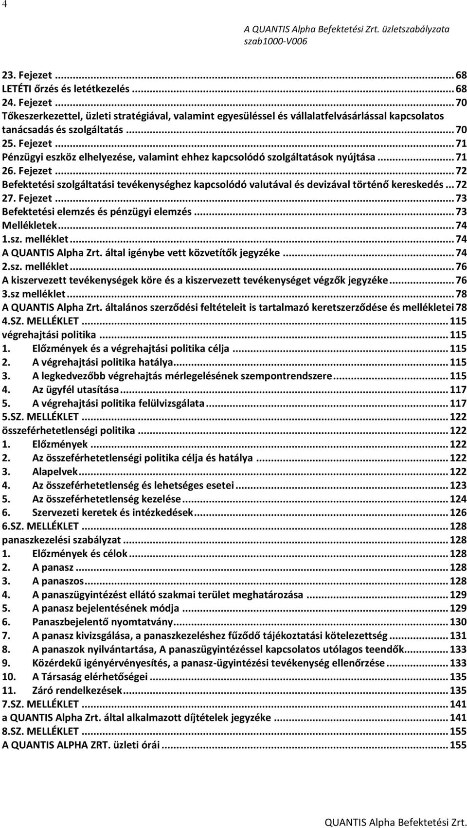 .. 72 27. Fejezet... 73 Befektetési elemzés és pénzügyi elemzés... 73 Mellékletek... 74 1.sz. melléklet... 74 A QUANTIS Alpha Zrt. által igénybe vett közvetítők jegyzéke... 74 2.sz. melléklet... 76 A kiszervezett tevékenységek köre és a kiszervezett tevékenységet végzők jegyzéke.
