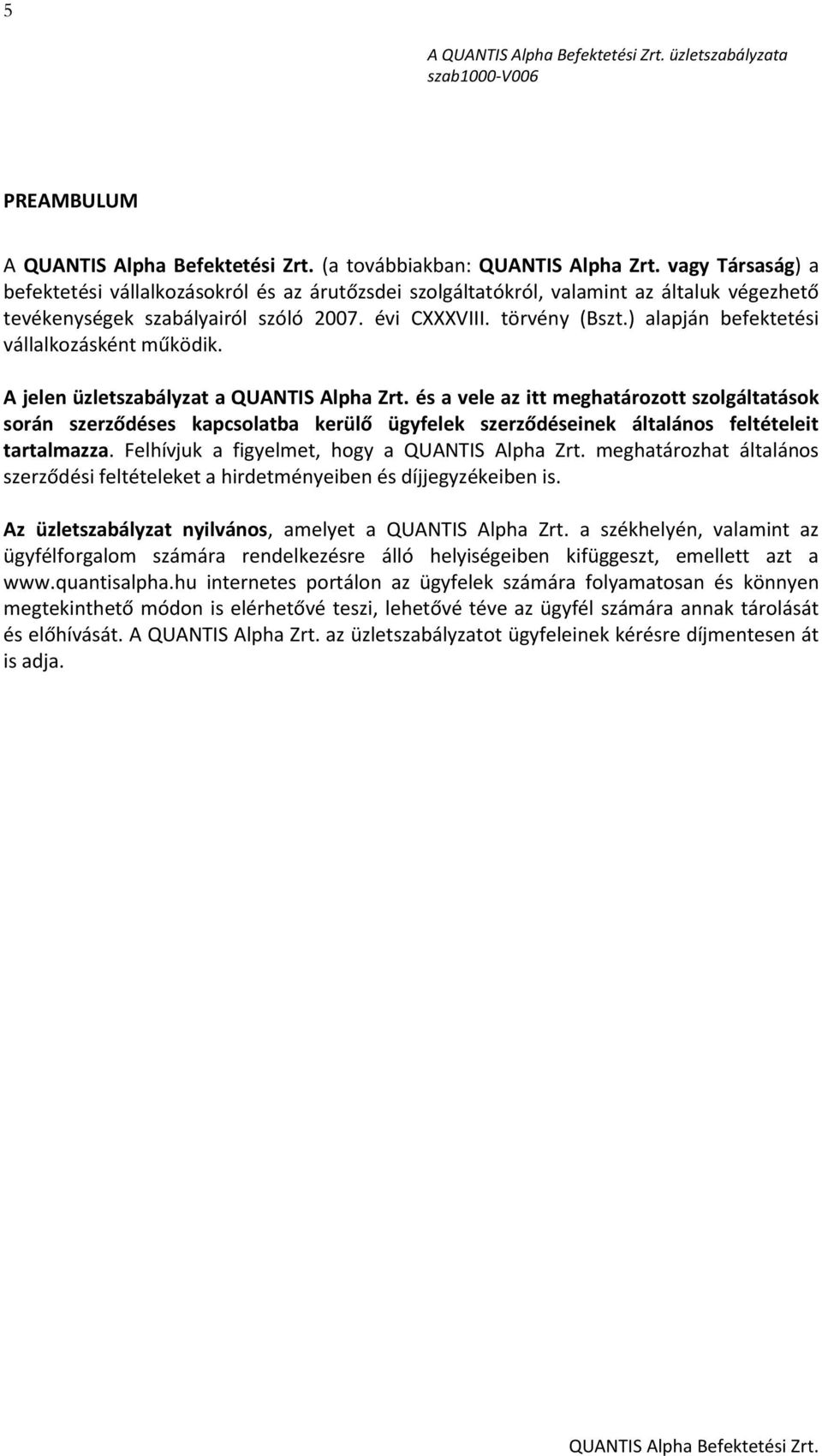 ) alapján befektetési vállalkozásként működik. A jelen üzletszabályzat a QUANTIS Alpha Zrt.