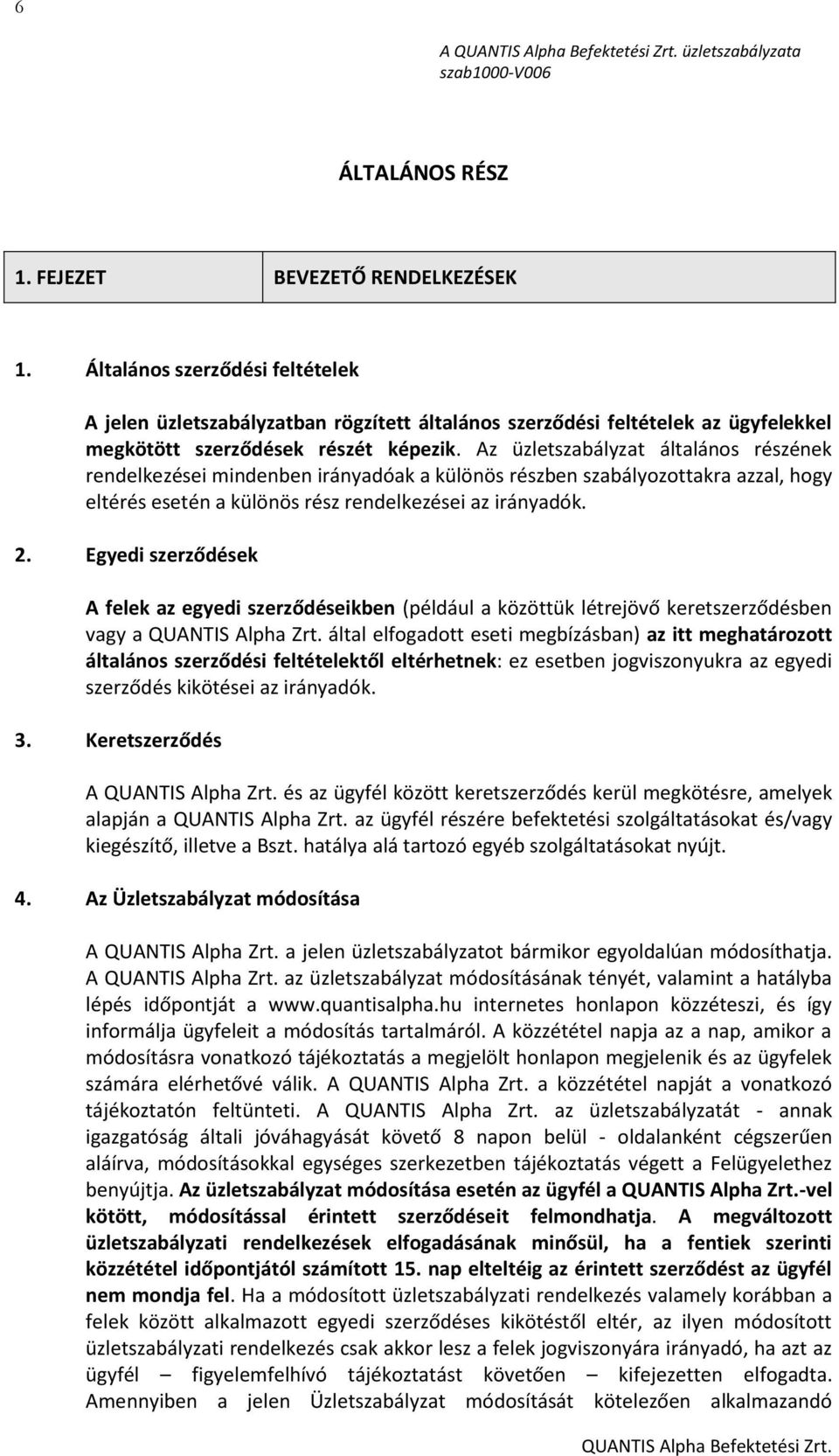 Az üzletszabályzat általános részének rendelkezései mindenben irányadóak a különös részben szabályozottakra azzal, hogy eltérés esetén a különös rész rendelkezései az irányadók. 2.