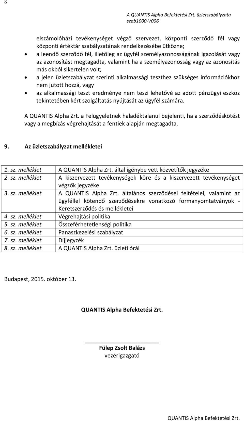 szükséges információkhoz nem jutott hozzá, vagy az alkalmassági teszt eredménye nem teszi lehetővé az adott pénzügyi eszköz tekintetében kért szolgáltatás nyújtását az ügyfél számára.