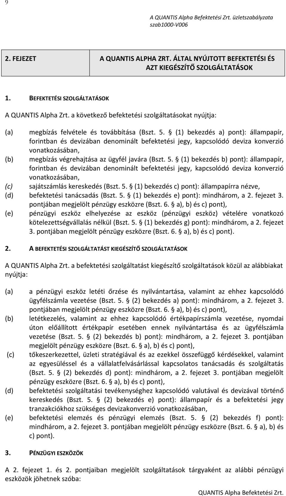 (1) bekezdés a) pont): állampapír, forintban és devizában denominált befektetési jegy, kapcsolódó deviza konverzió vonatkozásában, (b) megbízás végrehajtása az ügyfél javára (Bszt. 5.