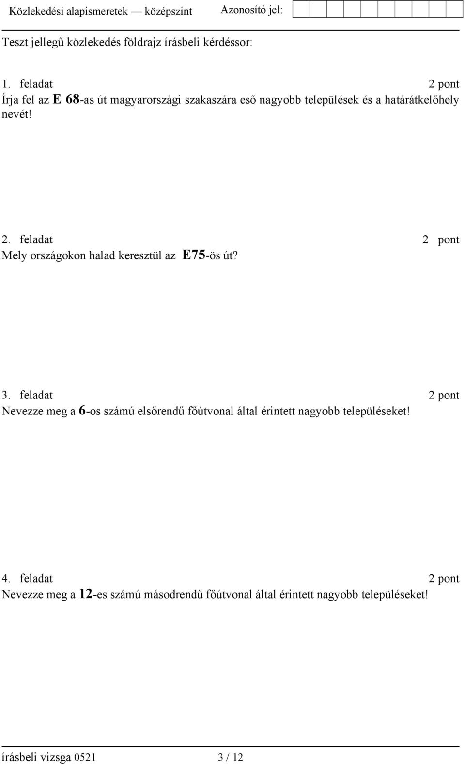 3. feladat 2 pont Nevezze meg a 6-os számú elsőrendű főútvonal által érintett nagyobb településeket! 4.