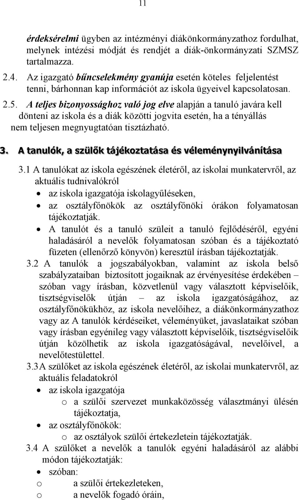 A teljes bizonyossághoz való jog elve alapján a tanuló javára kell dönteni az iskola és a diák közötti jogvita esetén, ha a tényállás nem teljesen megnyugtatóan tisztázható. 3.