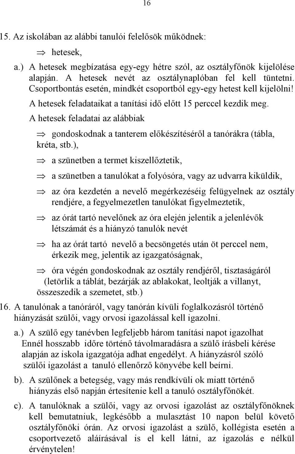 A hetesek feladatai az alábbiak gondoskodnak a tanterem előkészítéséről a tanórákra (tábla, kréta, stb.