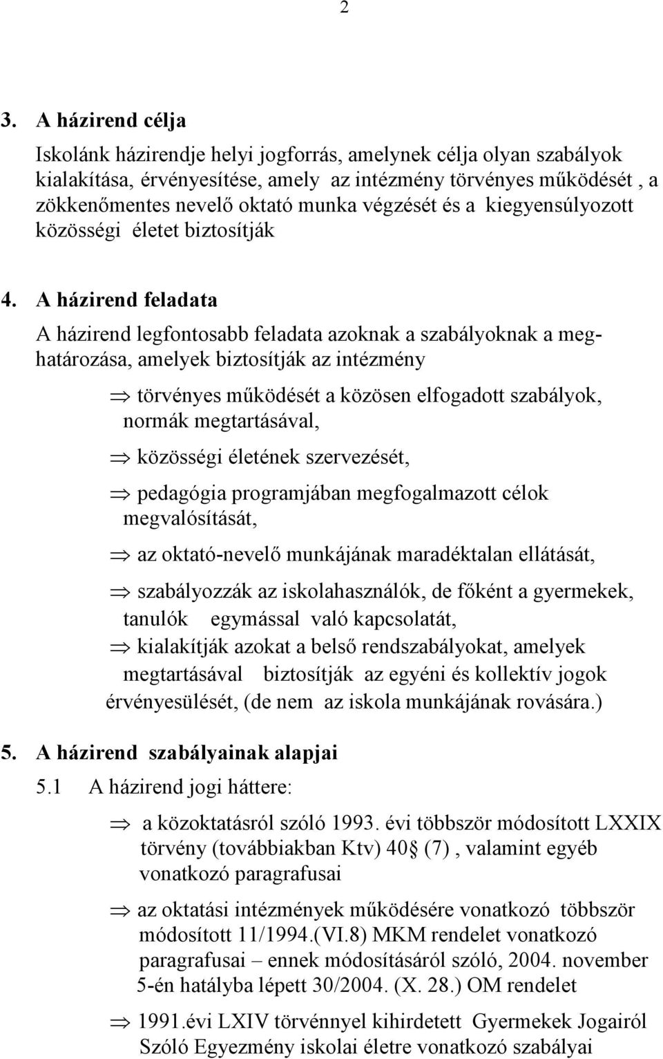 A házirend feladata A házirend legfontosabb feladata azoknak a szabályoknak a meghatározása, amelyek biztosítják az intézmény törvényes működését a közösen elfogadott szabályok, normák megtartásával,