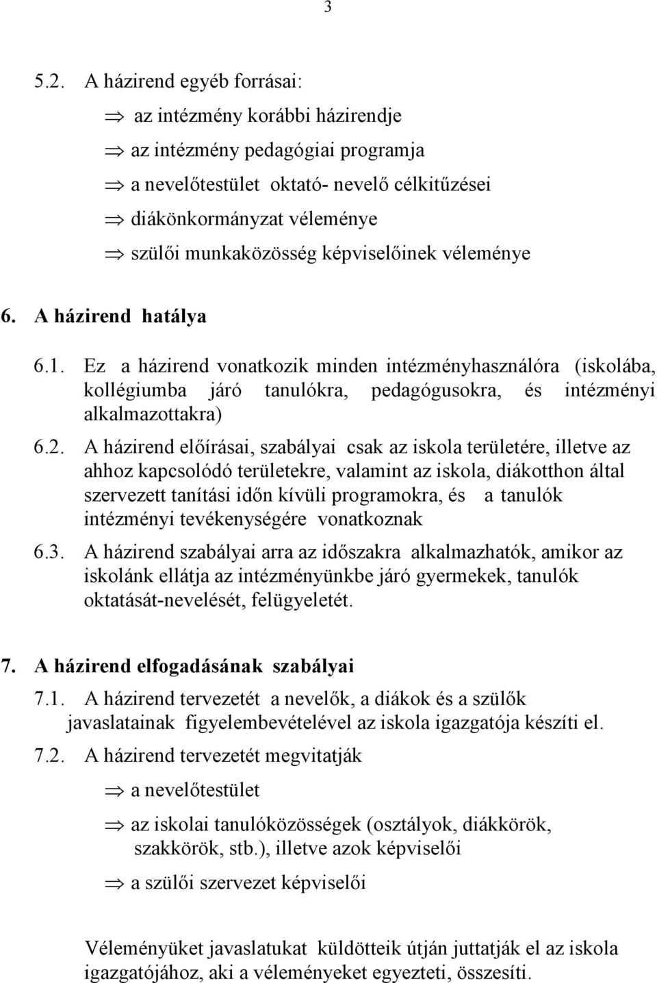 véleménye 6. A házirend hatálya 6.1. Ez a házirend vonatkozik minden intézményhasználóra (iskolába, kollégiumba járó tanulókra, pedagógusokra, és intézményi alkalmazottakra) 6.2.