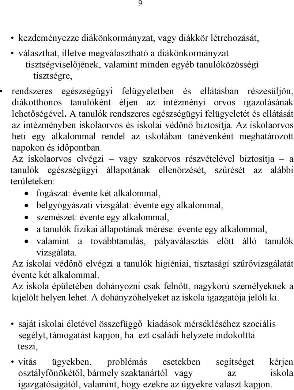 A tanulók rendszeres egészségügyi felügyeletét és ellátását az intézményben iskolaorvos és iskolai védőnő biztosítja.