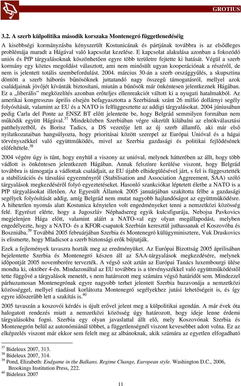 Végül a szerb kormány egy köztes megoldást választott, ami nem minősült ugyan kooperációnak a részéről, de nem is jelentett totális szembefordulást. 2004.