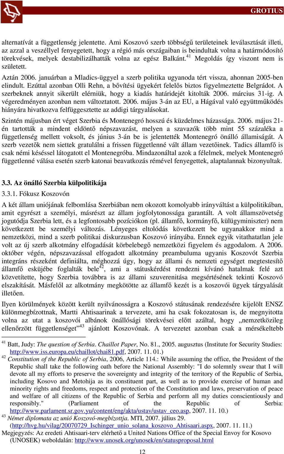 volna az egész Balkánt. 41 Megoldás így viszont nem is született. Aztán 2006. januárban a Mladics-üggyel a szerb politika ugyanoda tért vissza, ahonnan 2005-ben elindult.