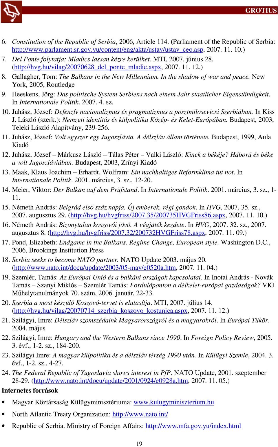 In the shadow of war and peace. New York, 2005, Routledge 9. Heeskens, Jörg: Das politische System Serbiens nach einem Jahr staatlicher Eigenständigkeit. In Internationale Politik. 2007. 4. sz. 10.