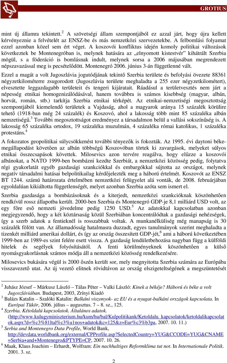 A koszovói konfliktus idején komoly politikai változások következtek be Montenegróban is, melynek hatására az elnyomott kistestvér kihátrált Szerbia mögül, s a föderáció is bomlásnak indult, melynek