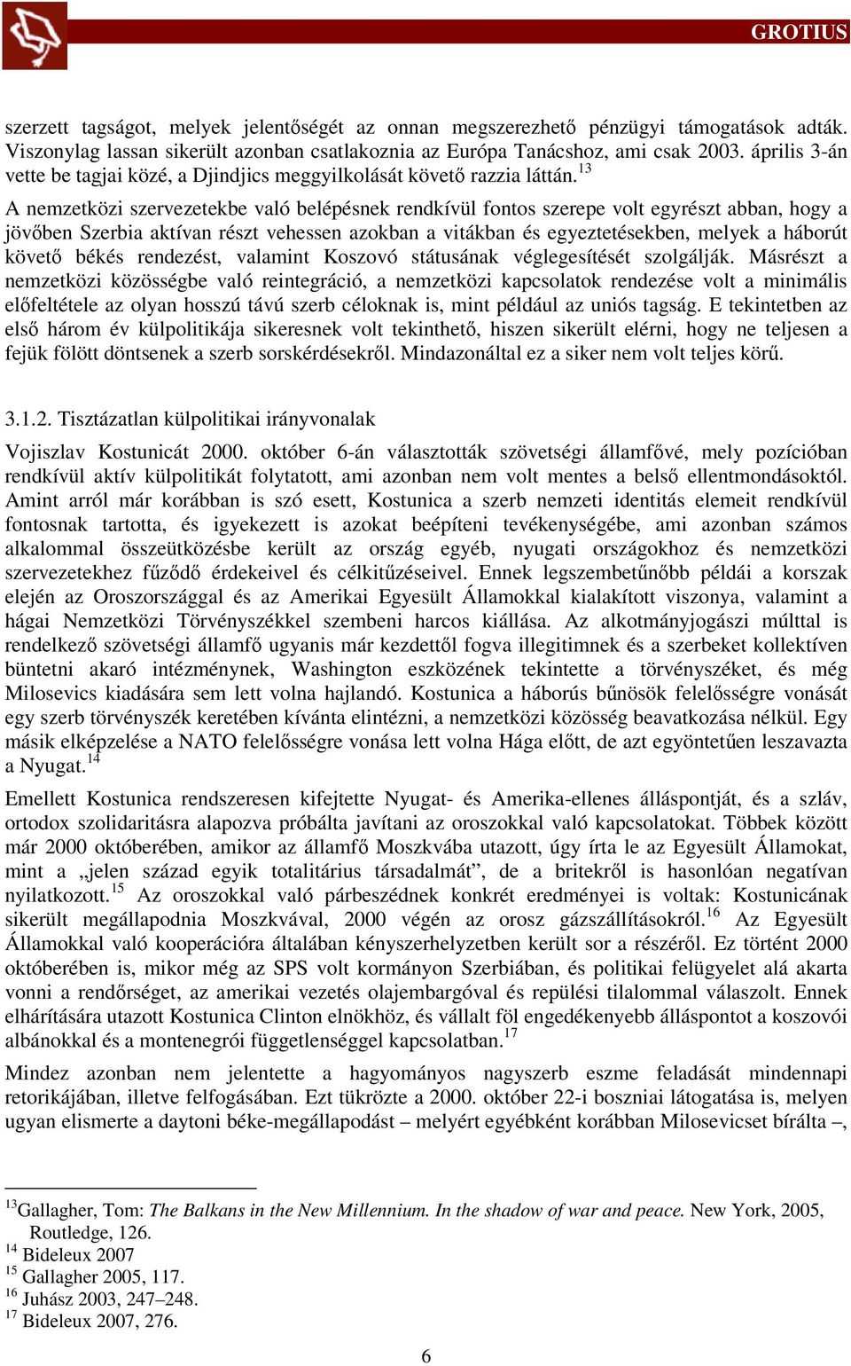 13 A nemzetközi szervezetekbe való belépésnek rendkívül fontos szerepe volt egyrészt abban, hogy a jövőben Szerbia aktívan részt vehessen azokban a vitákban és egyeztetésekben, melyek a háborút