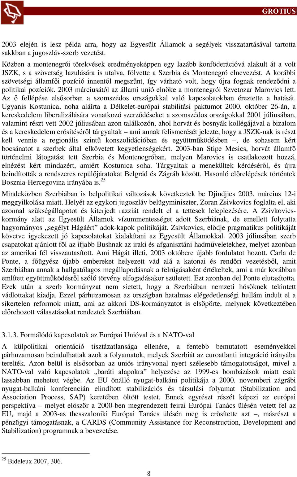 A korábbi szövetségi államfői pozíció innentől megszűnt, így várható volt, hogy újra fognak rendeződni a politikai pozíciók.