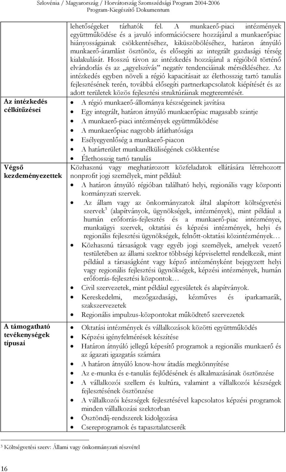 elősegíti az integrált gazdasági térség kialakulását. Hosszú távon az intézkedés hozzájárul a régióból történő elvándorlás és az agyelszívás negatív tendenciáinak mérsékléséhez.