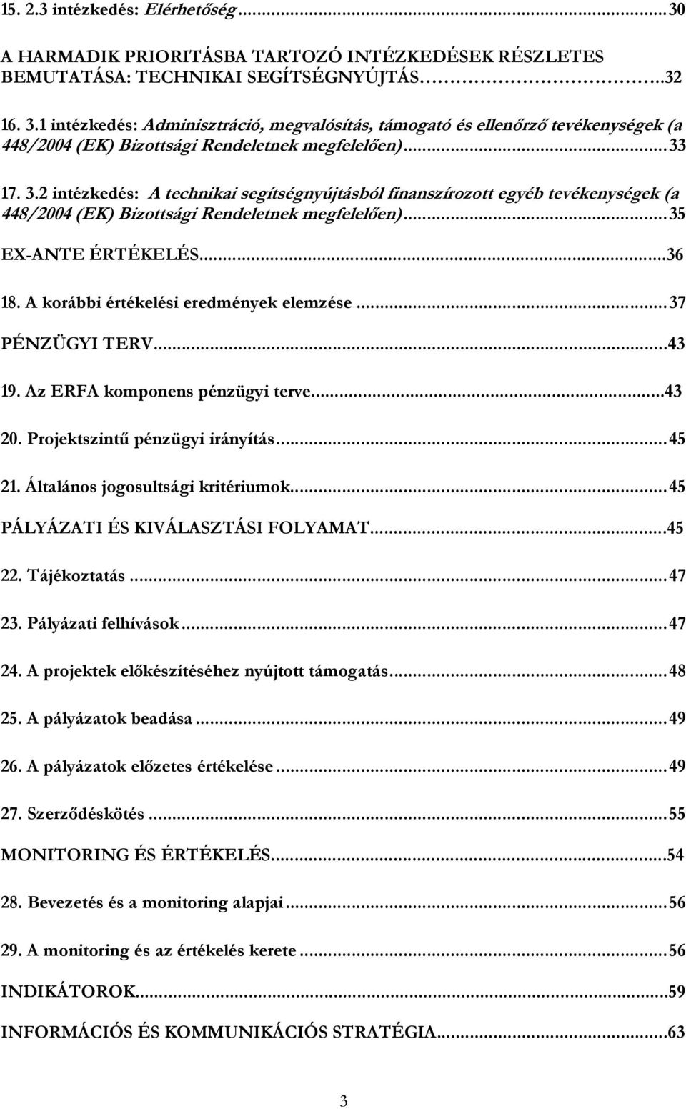 2 intézkedés: A technikai segítségnyújtásból finanszírozott egyéb tevékenységek (a 448/2004 (EK) Bizottsági Rendeletnek megfelelően)...35 EX-ANTE ÉRTÉKELÉS...36 18.