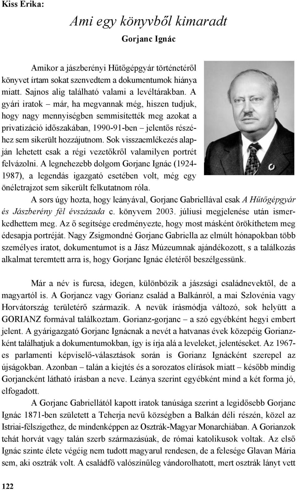 A gyári iratok már, ha megvannak még, hiszen tudjuk, hogy nagy mennyiségben semmisítették meg azokat a privatizáció időszakában, 1990-91-ben jelentős részéhez sem sikerült hozzájutnom.