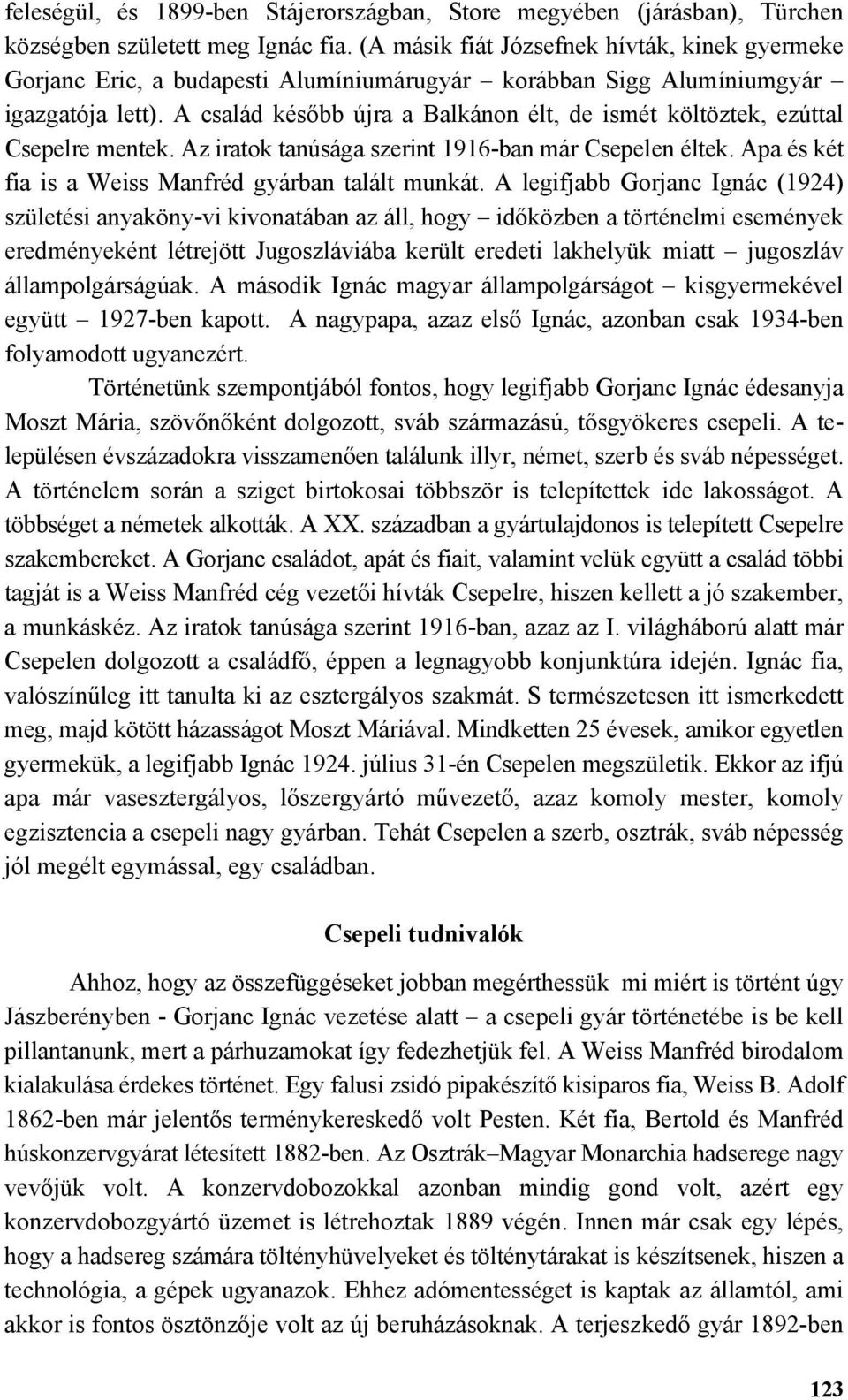 A család később újra a Balkánon élt, de ismét költöztek, ezúttal Csepelre mentek. Az iratok tanúsága szerint 1916-ban már Csepelen éltek. Apa és két fia is a Weiss Manfréd gyárban talált munkát.