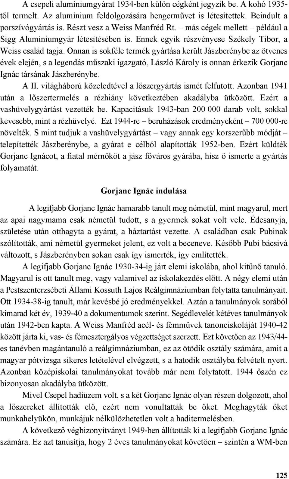 Onnan is sokféle termék gyártása került Jászberénybe az ötvenes évek elején, s a legendás műszaki igazgató, László Károly is onnan érkezik Gorjanc Ignác társának Jászberénybe. A II.