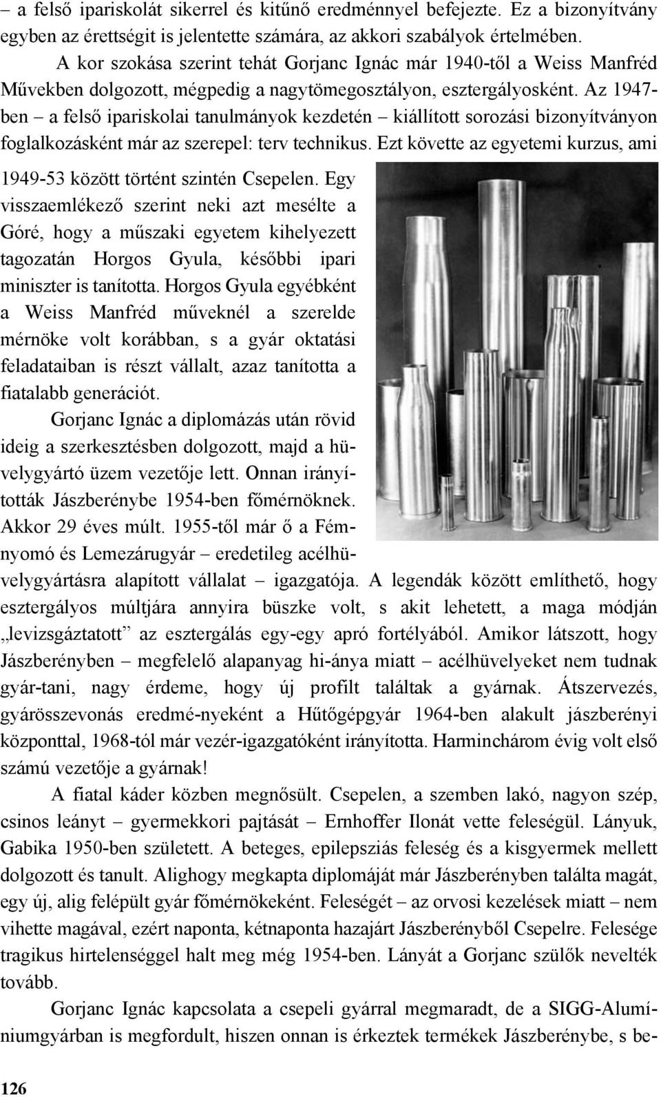 Az 1947- ben a felső ipariskolai tanulmányok kezdetén kiállított sorozási bizonyítványon foglalkozásként már az szerepel: terv technikus.