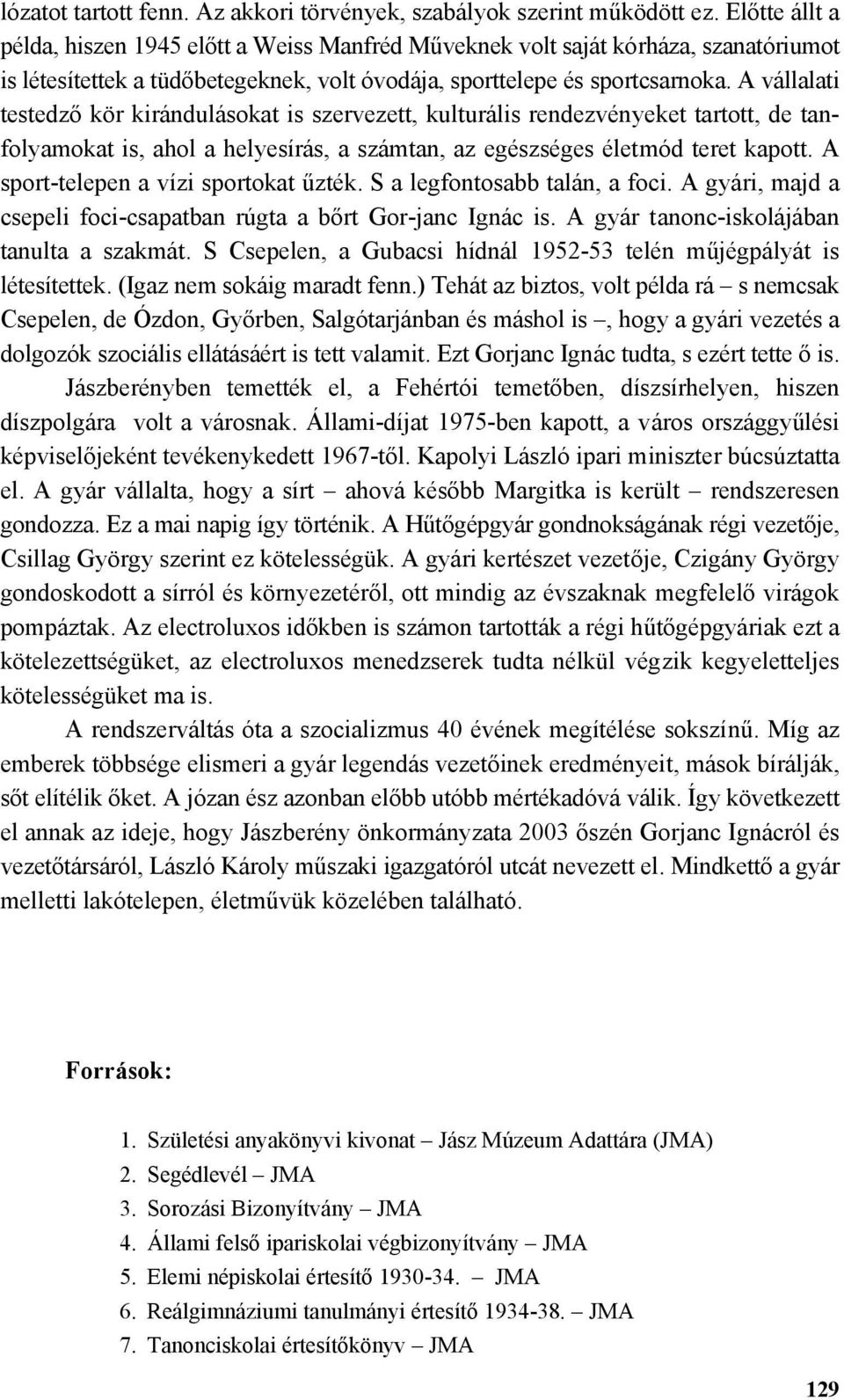 A vállalati testedző kör kirándulásokat is szervezett, kulturális rendezvényeket tartott, de tanfolyamokat is, ahol a helyesírás, a számtan, az egészséges életmód teret kapott.