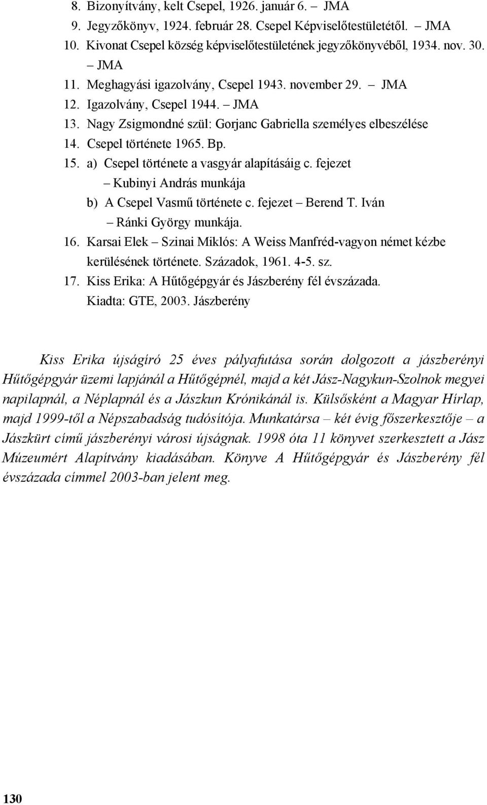 a) Csepel története a vasgyár alapításáig c. fejezet Kubinyi András munkája b) A Csepel Vasmű története c. fejezet Berend T. Iván Ránki György munkája. 16.