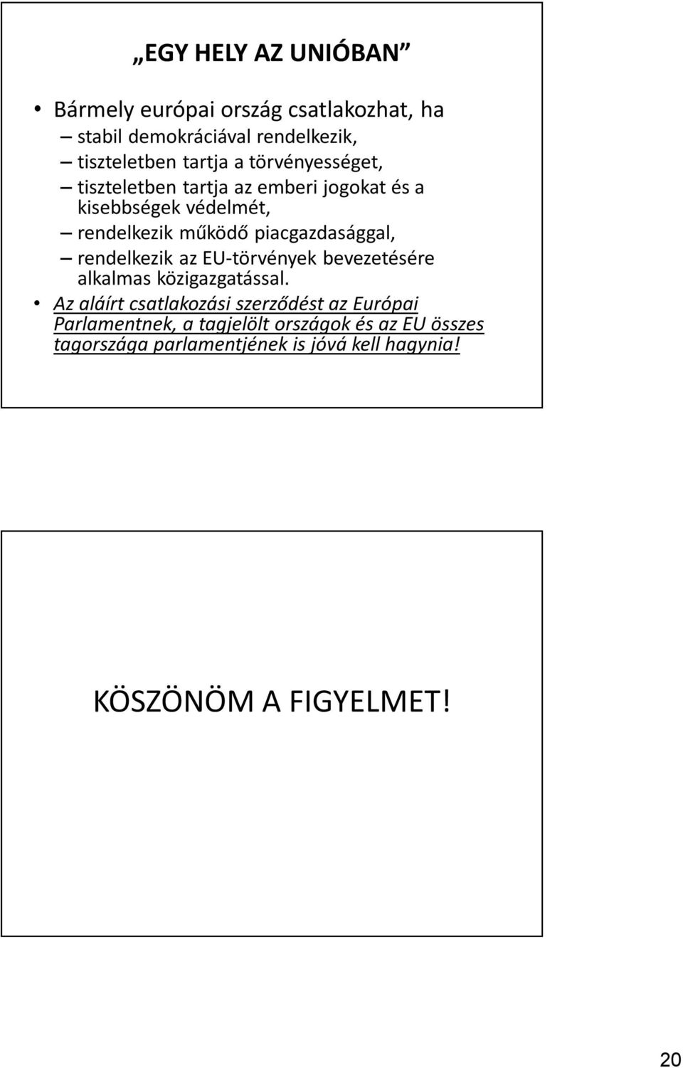 rendelkezik az EU-törvények bevezetésére alkalmas közigazgatással.