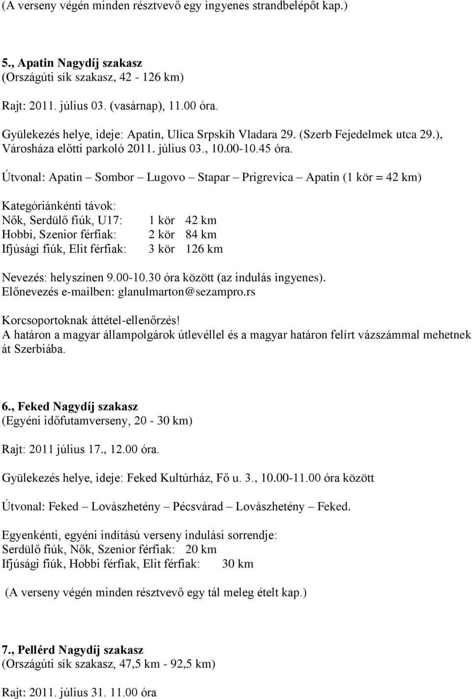 Útvonal: Apatin Sombor Lugovo Stapar Prigrevica Apatin (1 kör = 42 km) Kategóriánkénti távok: Nők, Serdülő fiúk, U17: Hobbi, Szenior férfiak: Ifjúsági fiúk, Elit férfiak: 1 kör 42 km 2 kör 84 km 3