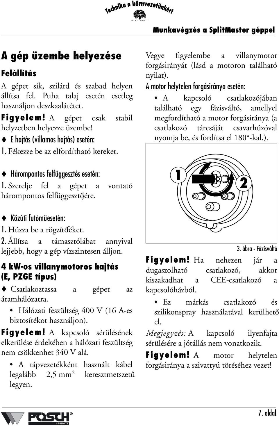 Vegye figyelembe a villanymotor forgásirányát (lásd a motoron található nyilat).