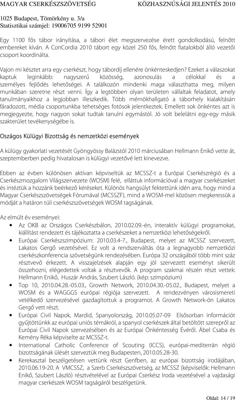 A találkozón mindenki maga választhatta meg, milyen munkában szeretne részt venni. Így a legtöbben olyan területen vállaltak feladatot, amely tanulmányaikhoz a legjobban illeszkedik.