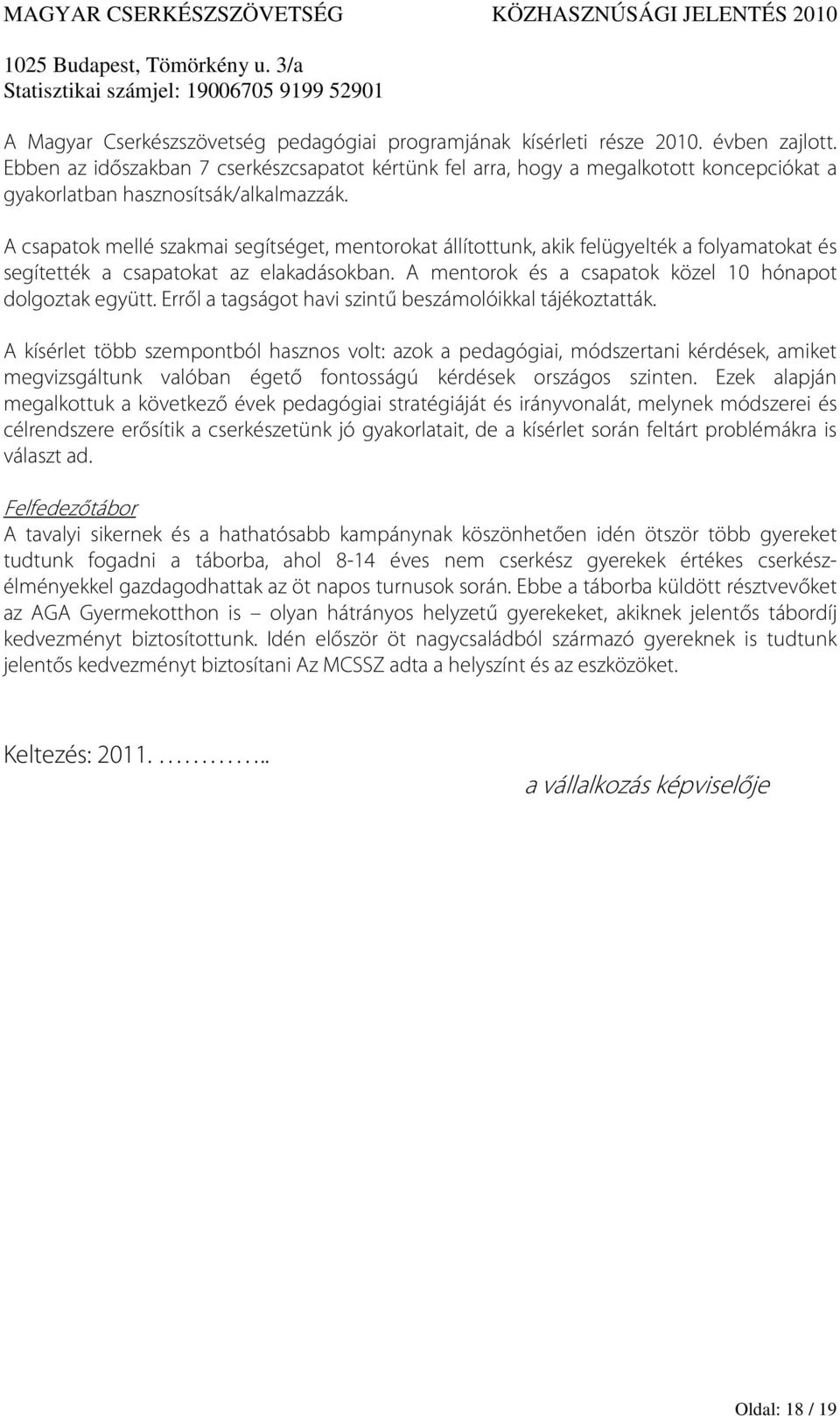 A csapatok mellé szakmai segítséget, mentorokat állítottunk, akik felügyelték a folyamatokat és segítették a csapatokat az elakadásokban. A mentorok és a csapatok közel 10 hónapot dolgoztak együtt.