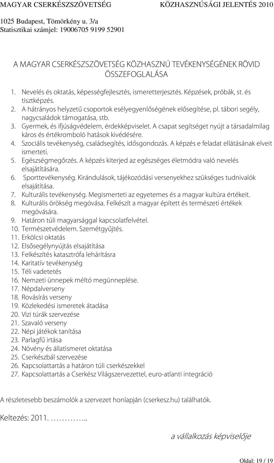 A csapat segítséget nyújt a társadalmilag káros és értékromboló hatások kivédésére. 4. Szociális tevékenység, családsegítés, idősgondozás. A képzés e feladat ellátásának elveit ismerteti. 5.