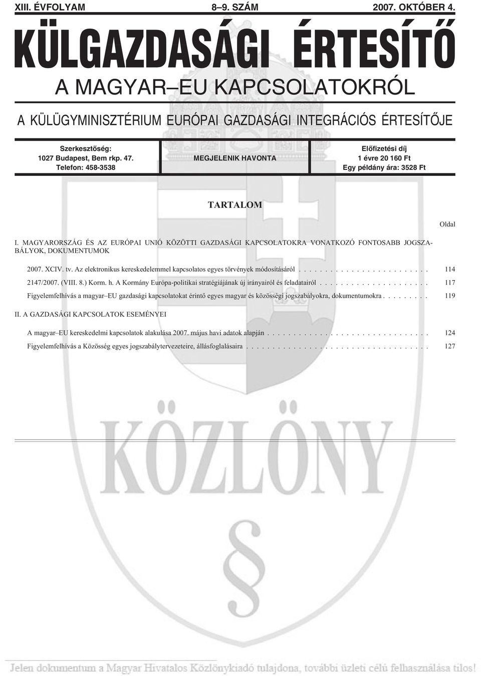 MAGYARORSZÁG ÉS AZ EURÓPAI UNIÓ KÖZÖTTI GAZDASÁGI KAPCSOLATOKRA VONATKOZÓ FONTOSABB JOGSZA- BÁLYOK, DOKUMENTUMOK 2007. XCIV. tv.