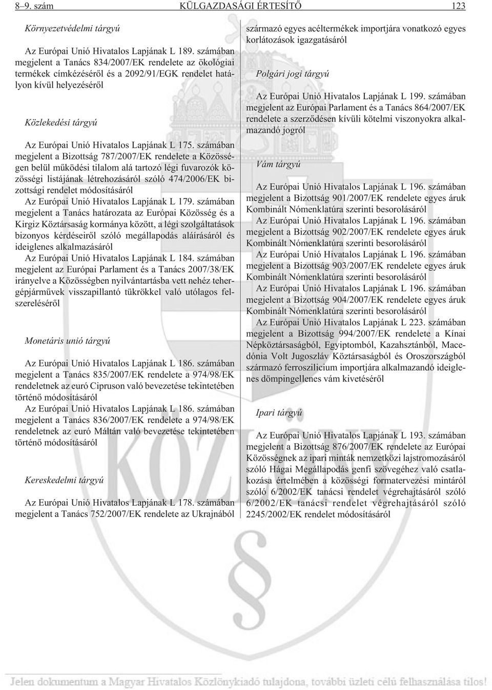 számában megjelent a Bizottság 787/2007/EK rendelete a Közösségen belül mûködési tilalom alá tartozó légi fuvarozók közösségi listájának létrehozásáról szóló 474/2006/EK bizottsági rendelet