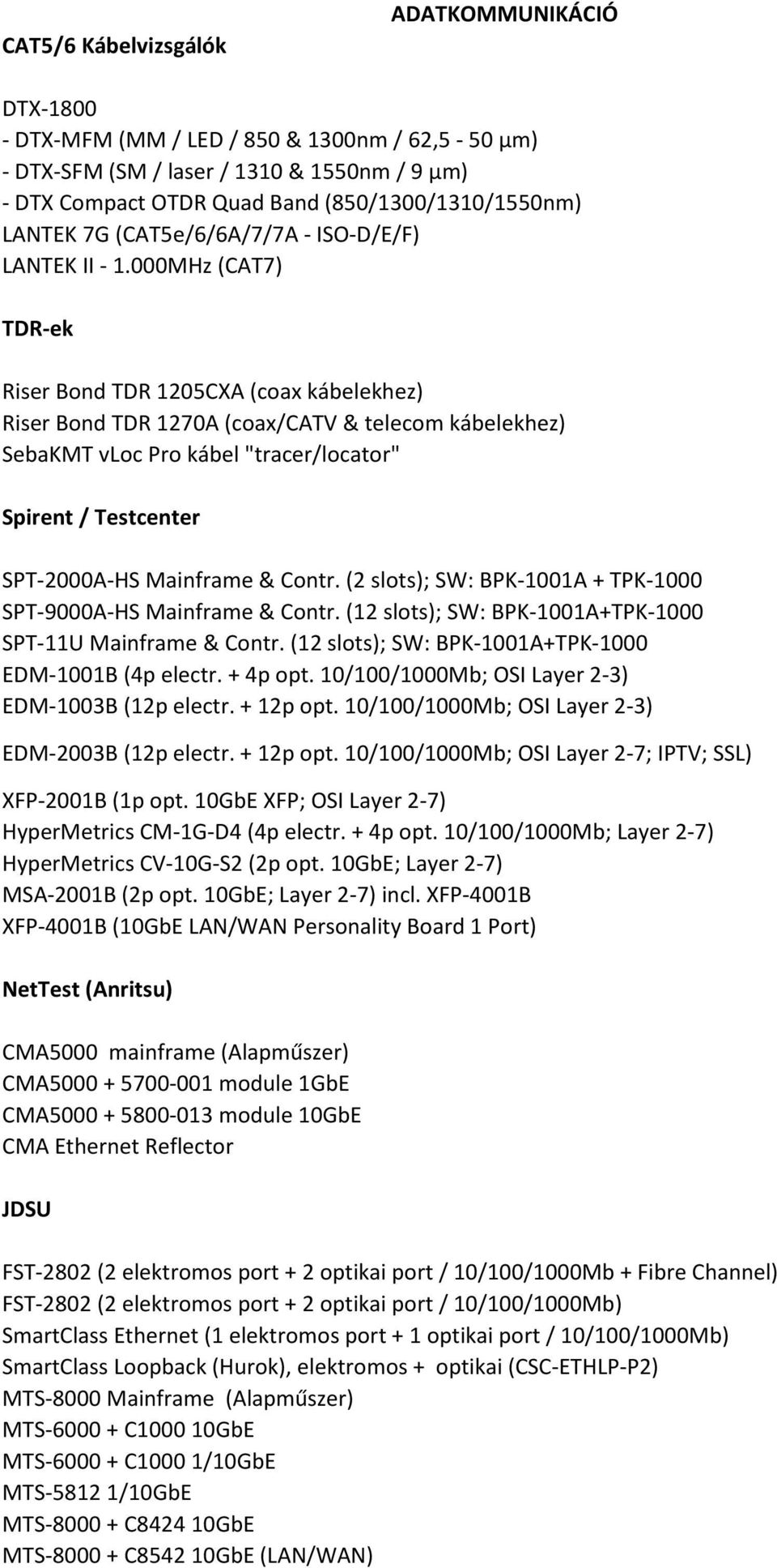 000MHz (CAT7) TDR-ek Riser Bond TDR 1205CXA (coax kábelekhez) Riser Bond TDR 1270A (coax/catv & telecom kábelekhez) SebaKMT vloc Pro kábel "tracer/locator" Spirent / Testcenter SPT-2000A-HS Mainframe