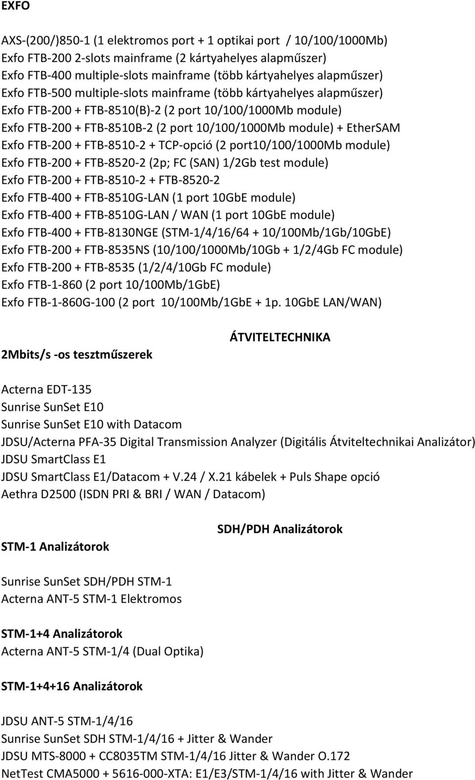 EtherSAM Exfo FTB-200 + FTB-8510-2 + TCP-opció (2 port10/100/1000mb module) Exfo FTB-200 + FTB-8520-2 (2p; FC (SAN) 1/2Gb test module) Exfo FTB-200 + FTB-8510-2 + FTB-8520-2 Exfo FTB-400 +