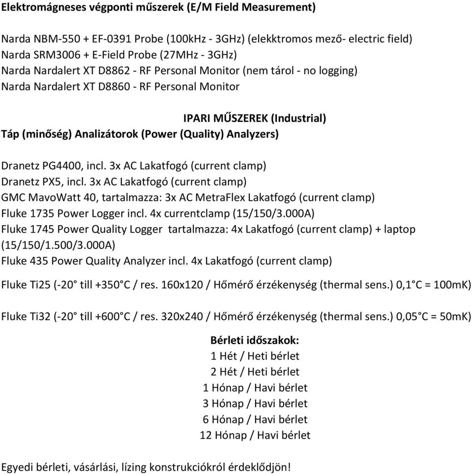 PG4400, incl. 3x AC Lakatfogó (current clamp) Dranetz PX5, incl. 3x AC Lakatfogó (current clamp) GMC MavoWatt 40, tartalmazza: 3x AC MetraFlex Lakatfogó (current clamp) Fluke 1735 Power Logger incl.