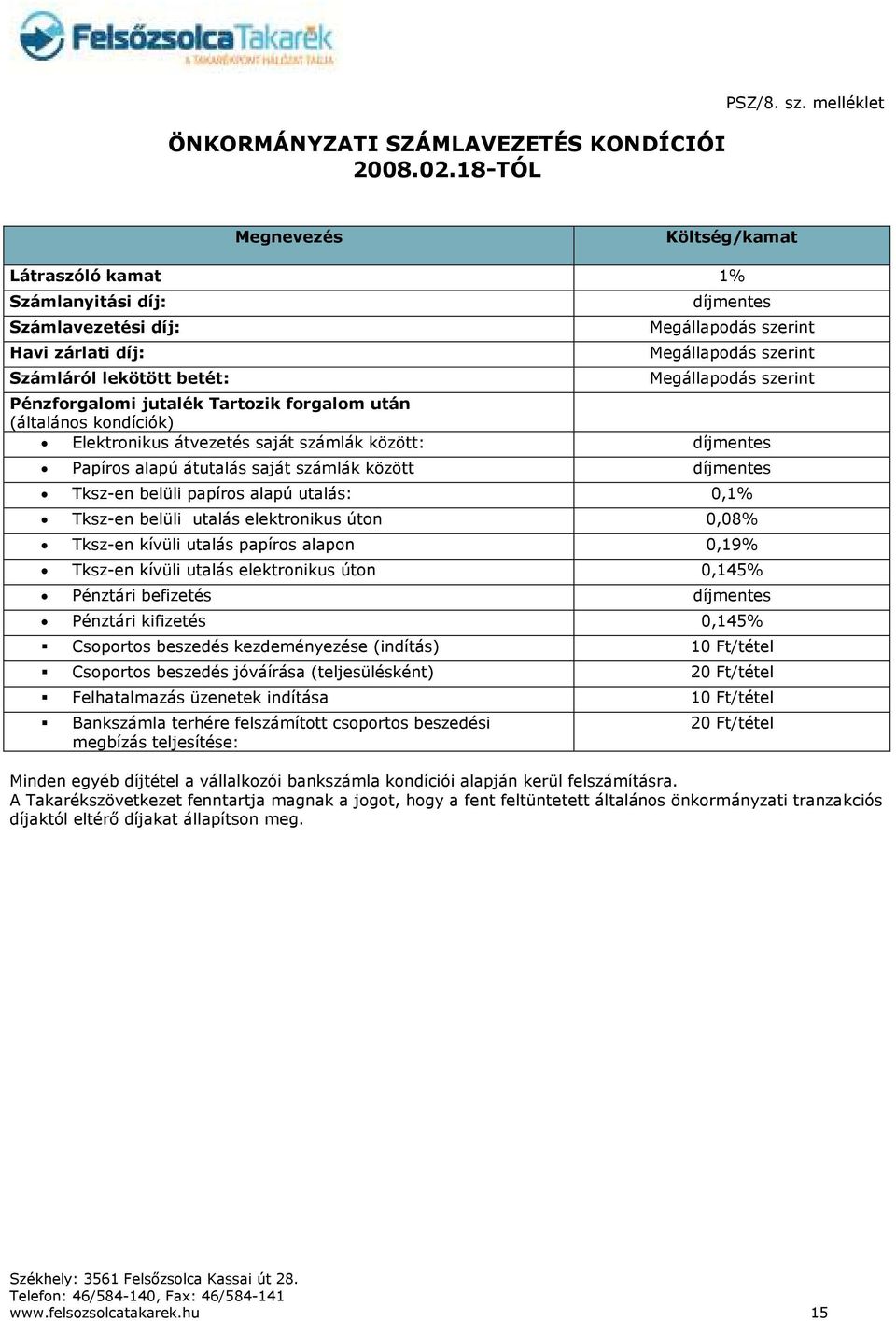 Pénzforgalomi jutalék Tartozik forgalom után (általános kondíciók) Elektronikus átvezetés saját számlák között: Papíros alapú átutalás saját számlák között Tksz-en belüli papíros alapú utalás: 0,1%