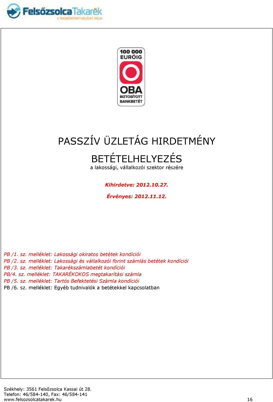 melléklet: Lakossági és vállalkozói forint számlás betétek kondíciói PB /3. sz. melléklet: Takarékszámlabetét kondíciói PB/4. sz. melléklet: TAKARÉKOKOS megtakarítási számla PB /5.