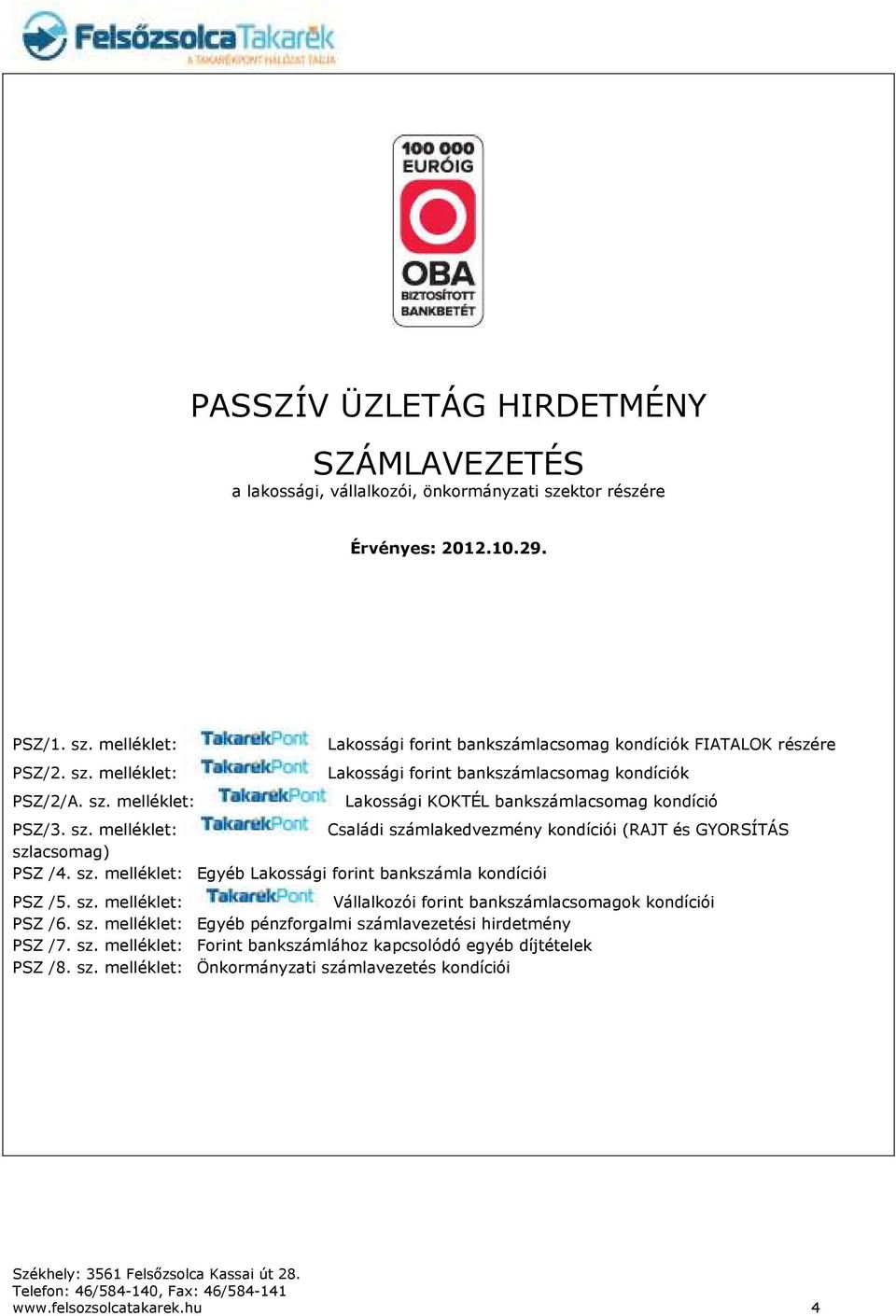 melléklet: PSZ/2. sz. melléklet: PSZ/2/A. sz. melléklet: Lakossági forint bankszámlacsomag kondíciók FIATALOK részére Lakossági forint bankszámlacsomag kondíciók Lakossági KOKTÉL bankszámlacsomag kondíció PSZ/3.